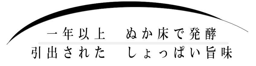 ぬか床で発酵
引出されたしょっぱい旨味